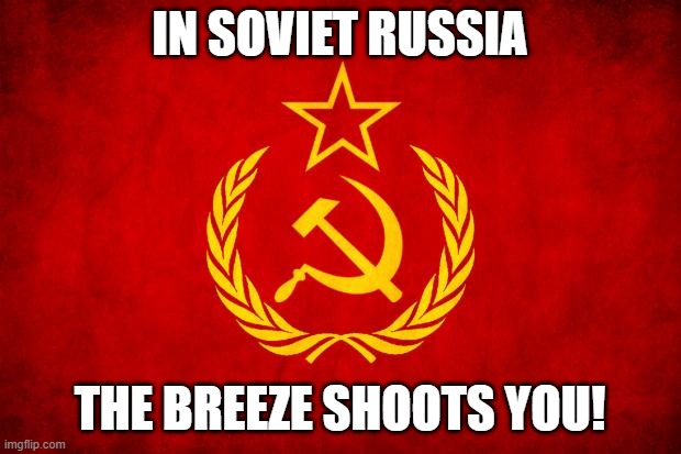 Like the cold wasn't bad enough. | IN SOVIET RUSSIA; THE BREEZE SHOOTS YOU! | image tagged in in soviet russia | made w/ Imgflip meme maker