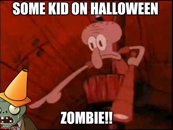 Some Kid On Halloween | SOME KID ON HALLOWEEN; ZOMBIE!! | image tagged in squidward pointing | made w/ Imgflip meme maker