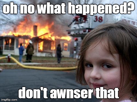 Disaster Girl Meme | oh no what happened? don't awnser that | image tagged in memes,disaster girl | made w/ Imgflip meme maker