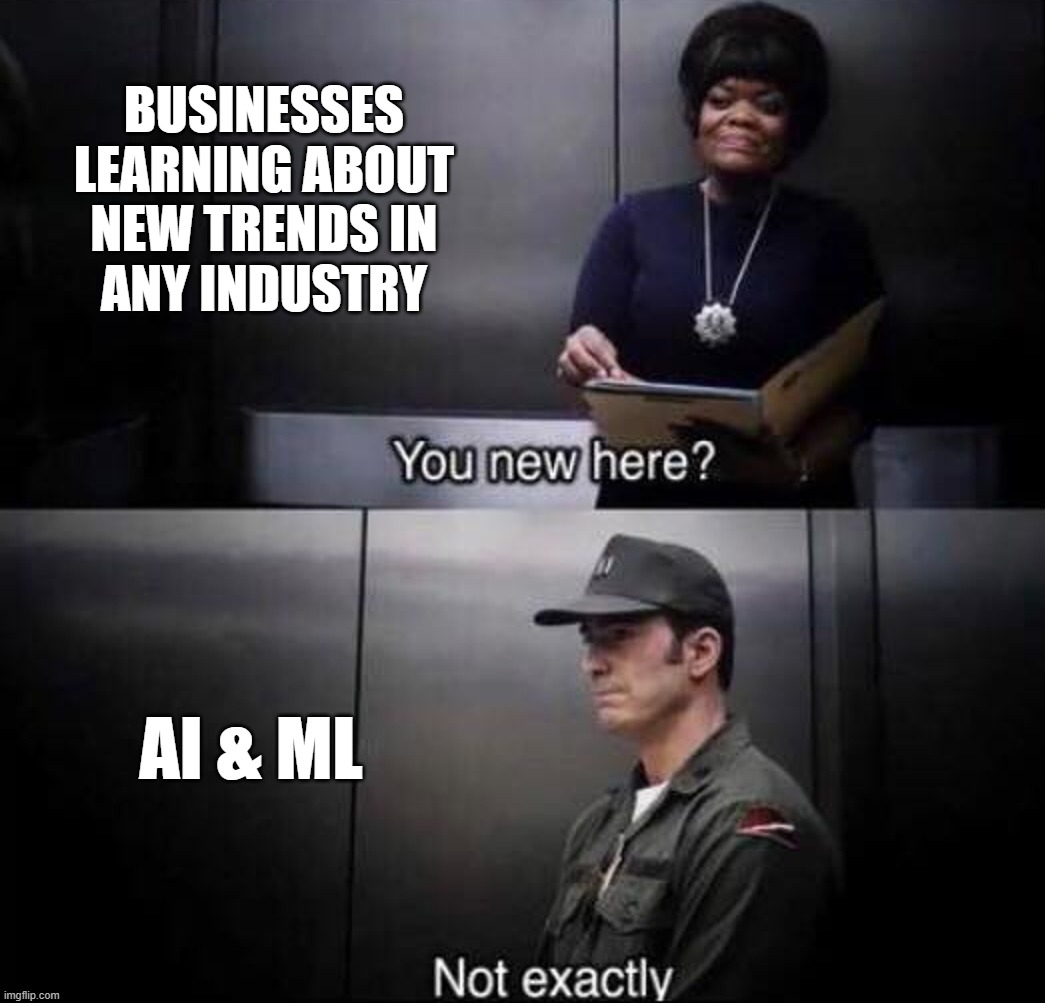 You new here? | BUSINESSES
LEARNING ABOUT
NEW TRENDS IN
ANY INDUSTRY; AI & ML | image tagged in you new here | made w/ Imgflip meme maker