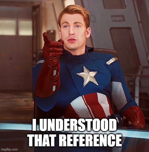 captain america | I UNDERSTOOD THAT REFERENCE | image tagged in captain america | made w/ Imgflip meme maker