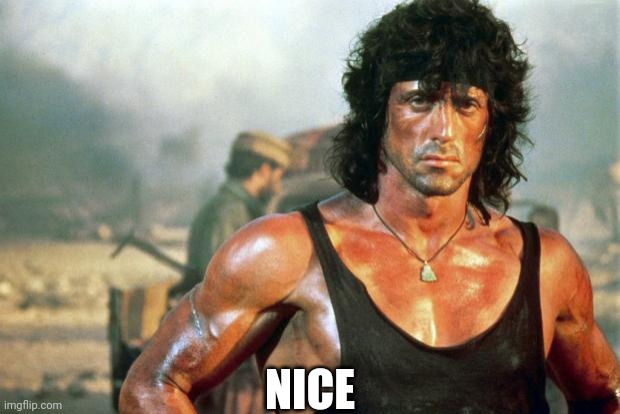 rambo | NICE | image tagged in rambo | made w/ Imgflip meme maker