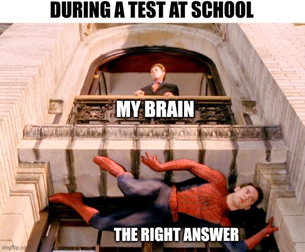 Spiderman Hiding | DURING A TEST AT SCHOOL; MY BRAIN; THE RIGHT ANSWER | image tagged in spiderman hiding | made w/ Imgflip meme maker