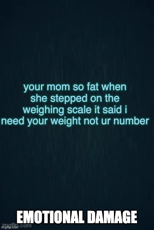 Guiding light | your mom so fat when she stepped on the weighing scale it said i need your weight not ur number; EMOTIONAL DAMAGE | image tagged in guiding light | made w/ Imgflip meme maker