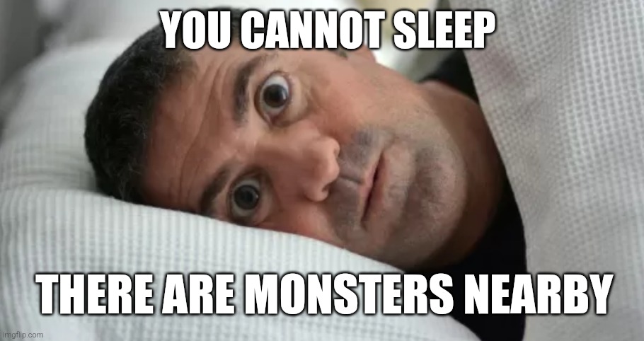 Unsettled Man | YOU CANNOT SLEEP THERE ARE MONSTERS NEARBY | image tagged in unsettled man | made w/ Imgflip meme maker