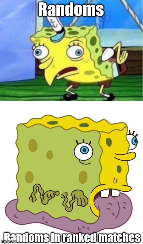 Randoms; Randoms in ranked matches | image tagged in memes,mocking spongebob,gamers,gaming,player,multiplayer | made w/ Imgflip meme maker