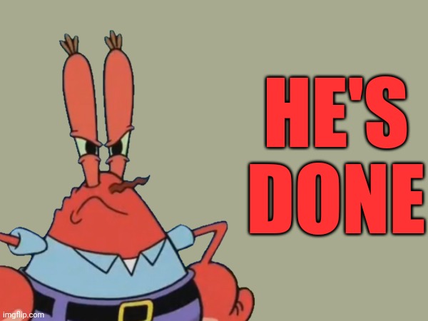 I worked for Mr Krabs, he's a fraud | HE'S DONE | image tagged in spongebob | made w/ Imgflip meme maker