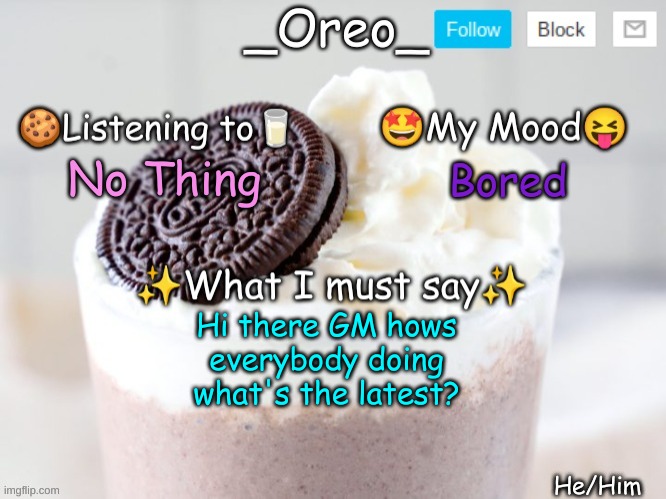 No Thing; Bored; Hi there GM hows everybody doing what's the latest? | image tagged in _oreo_ announcement template | made w/ Imgflip meme maker