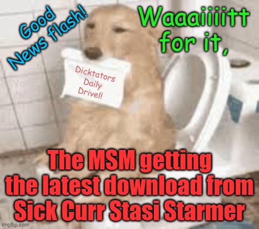 The MSM getting its daily dose of drivel from the UIK Dicktator Sick Curr Starmer | Good News flash! Waaaiiiitt for it, Dicktators Daily Drivel! Yarra Man; The MSM getting the latest download from Sick Curr Stasi Starmer | image tagged in uk,communist,dictator,islamist,invasion,human sacrifice | made w/ Imgflip meme maker