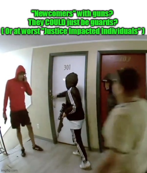 "Newcomers" with guns? 
They COULD just be guards?
( Or at worst "Justice Impacted Individuals" ) | made w/ Imgflip meme maker