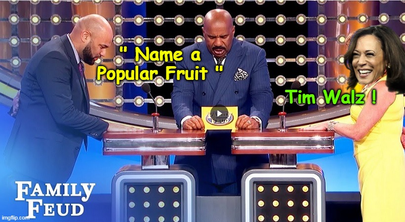 Good Answer ! Good Answer ! | " Name a Popular Fruit "; Tim Walz ! | image tagged in kamala family feud meme | made w/ Imgflip meme maker