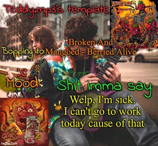 I swear if it's ANOTHER sinus infection- | Broken And Mangoed - Berried Alive; :c; Welp, I'm sick. I can't go to work today cause of that | image tagged in teddy's berried alive template | made w/ Imgflip meme maker