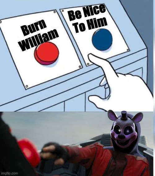 Mikol #3 | Be Nice To Him; Burn William | image tagged in two buttons eggman | made w/ Imgflip meme maker