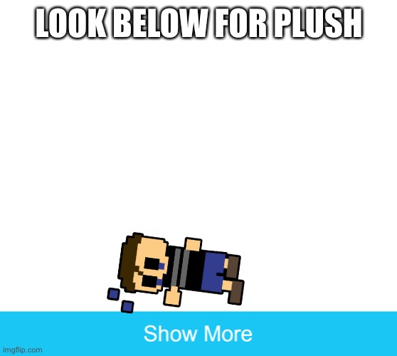 You’ll see fredbear plush | LOOK BELOW FOR PLUSH | image tagged in show more | made w/ Imgflip meme maker