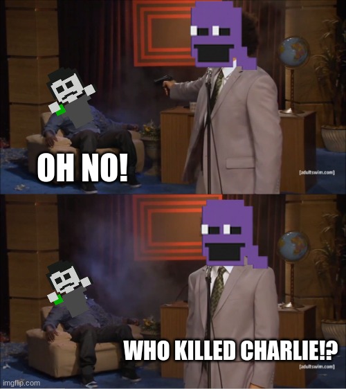 Lol | OH NO! WHO KILLED CHARLIE!? | image tagged in memes,who killed hannibal | made w/ Imgflip meme maker