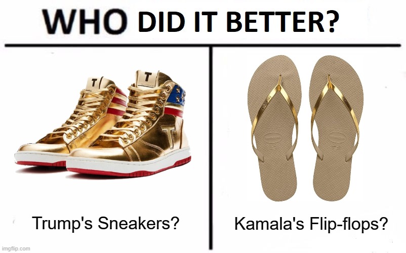 Pun Intended | Trump's Sneakers? Kamala's Flip-flops? | image tagged in who did it better | made w/ Imgflip meme maker