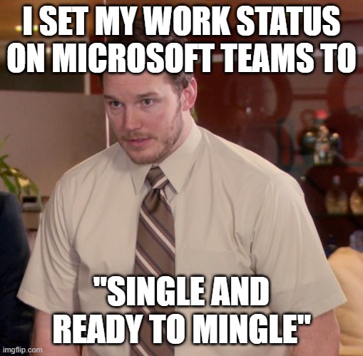 Afraid To Ask Andy | I SET MY WORK STATUS ON MICROSOFT TEAMS TO; "SINGLE AND READY TO MINGLE" | image tagged in memes,afraid to ask andy | made w/ Imgflip meme maker