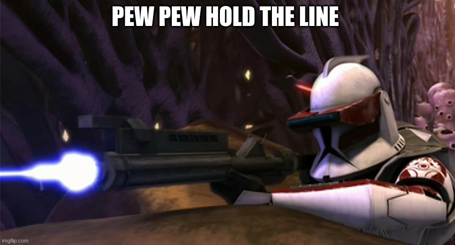 clone trooper | PEW PEW HOLD THE LINE | image tagged in clone trooper | made w/ Imgflip meme maker