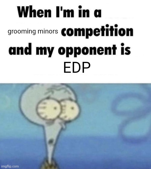 Scaredward | grooming minors; EDP | image tagged in scaredward | made w/ Imgflip meme maker