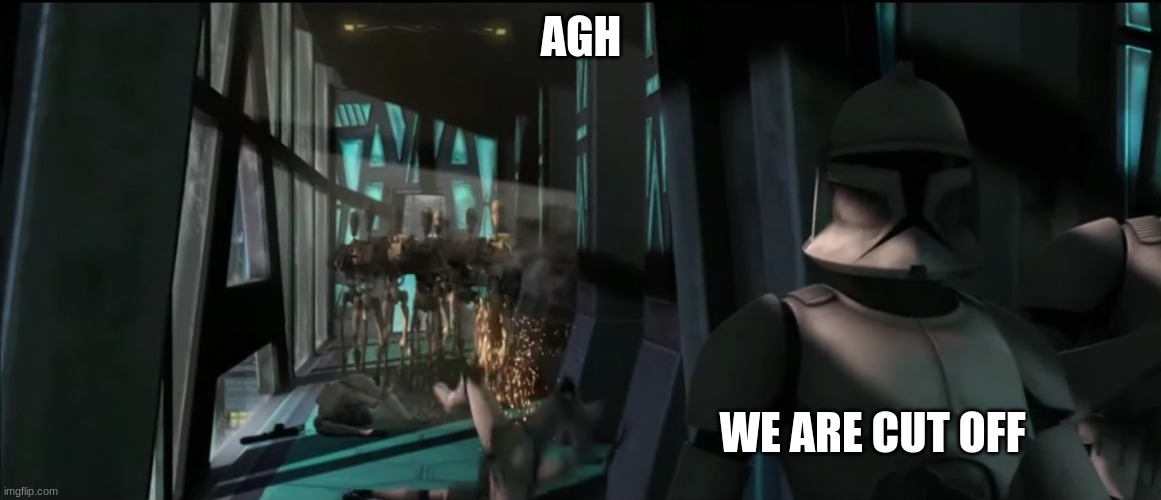 clone trooper | AGH; WE ARE CUT OFF | image tagged in clone trooper | made w/ Imgflip meme maker