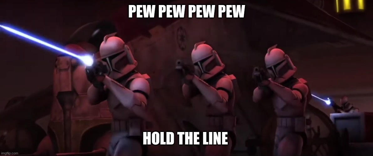 clone troopers | PEW PEW PEW PEW; HOLD THE LINE | image tagged in clone troopers | made w/ Imgflip meme maker