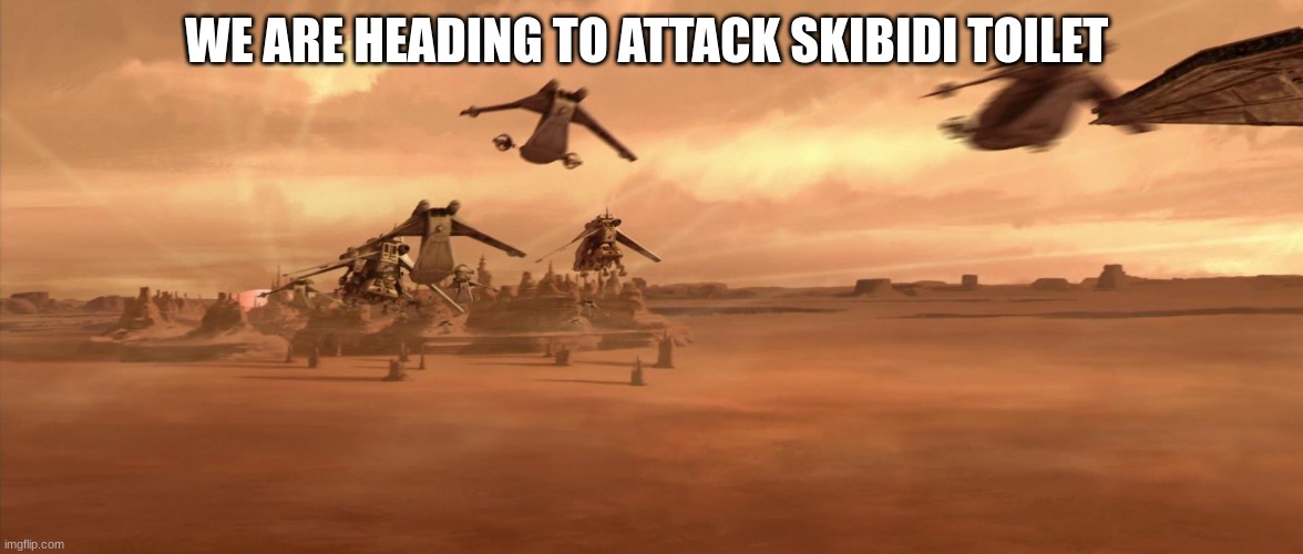 gunships | WE ARE HEADING TO ATTACK SKIBIDI TOILET | image tagged in gunships | made w/ Imgflip meme maker