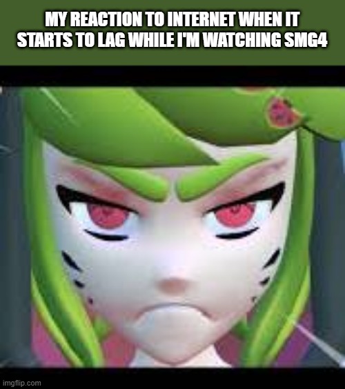 Real | MY REACTION TO INTERNET WHEN IT STARTS TO LAG WHILE I'M WATCHING SMG4 | image tagged in angry melony,real,smg4 | made w/ Imgflip meme maker