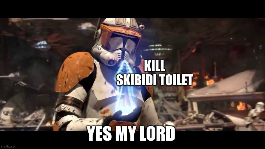 It shall be done clone wars | KILL SKIBIDI TOILET; YES MY LORD | image tagged in it shall be done clone wars | made w/ Imgflip meme maker