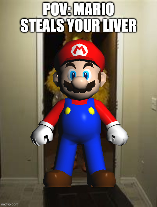 Ah shit... | POV: MARIO STEALS YOUR LIVER | image tagged in mario,steals,your,liver | made w/ Imgflip meme maker