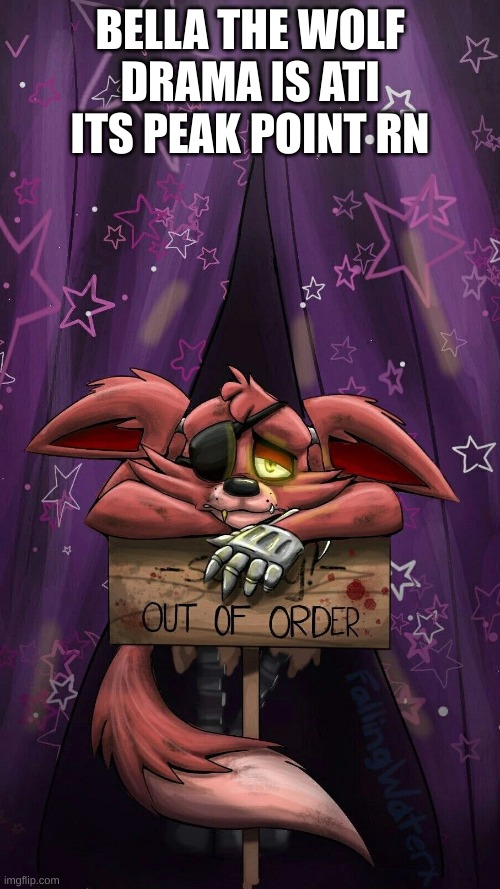 sad foxy | BELLA THE WOLF DRAMA IS ATI ITS PEAK POINT RN | image tagged in sad foxy | made w/ Imgflip meme maker