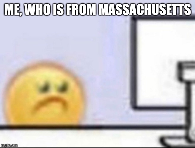 Zad | ME, WHO IS FROM MASSACHUSETTS | image tagged in zad | made w/ Imgflip meme maker