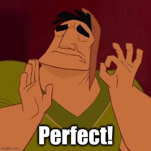 When X just right | Perfect! | image tagged in when x just right | made w/ Imgflip meme maker