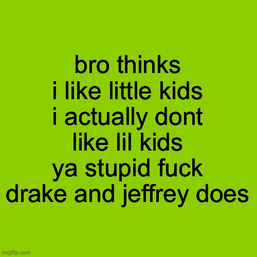 Blank Brat Album Cover | bro thinks i like little kids
i actually dont like lil kids ya stupid fuck
drake and jeffrey does | image tagged in blank brat album cover | made w/ Imgflip meme maker