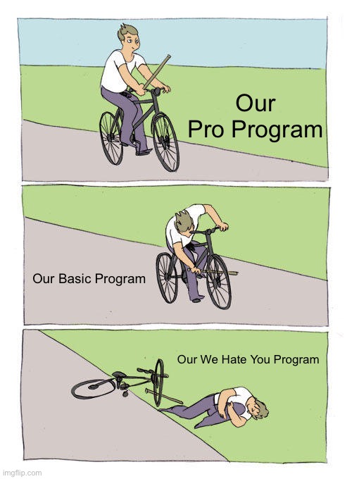 Bike | Our Pro Program; Our Basic Program; Our We Hate You Program | image tagged in memes,bike fall | made w/ Imgflip meme maker