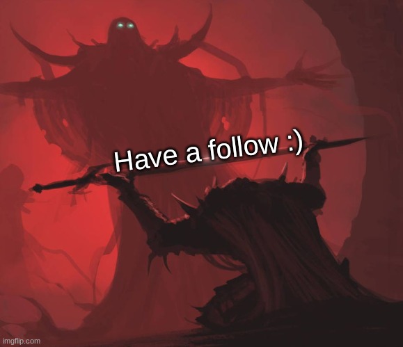 Man giving sword to larger man | Have a follow :) | image tagged in man giving sword to larger man | made w/ Imgflip meme maker
