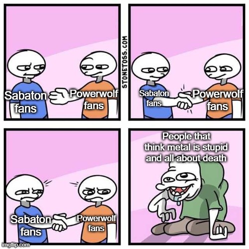 Handshake | Sabaton fans; Powerwolf fans; Powerwolf fans; Sabaton fans; People that think metal is stupid and all about death; Powerwolf fans; Sabaton fans | image tagged in handshake | made w/ Imgflip meme maker