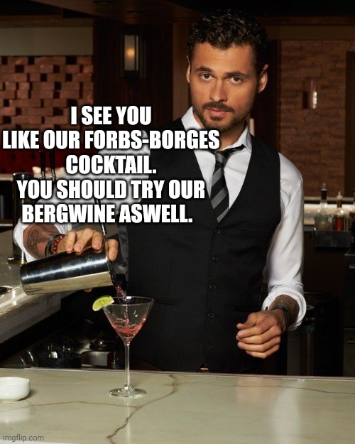 Barman | I SEE YOU LIKE OUR FORBS-BORGES COCKTAIL. YOU SHOULD TRY OUR BERGWINE ASWELL. | image tagged in barman | made w/ Imgflip meme maker