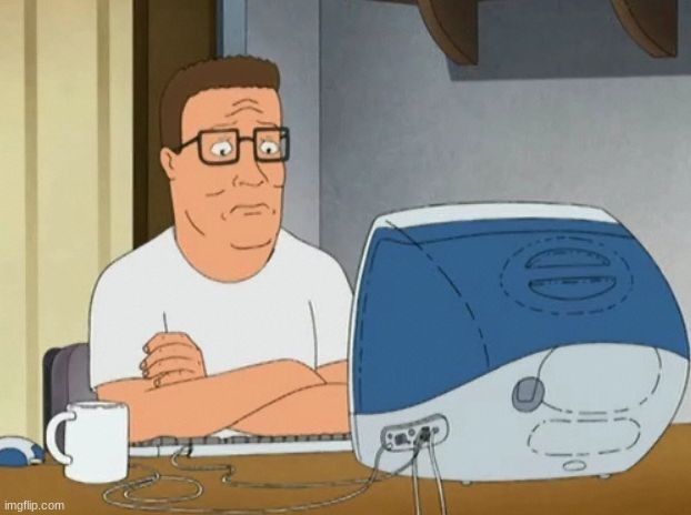 hank hill computer | image tagged in hank hill computer | made w/ Imgflip meme maker