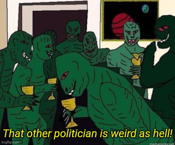 Lizard People Party | That other politician is weird as hell! | image tagged in lizard people party | made w/ Imgflip meme maker