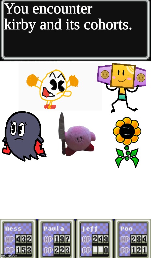 My first meme! | You encounter kirby and its cohorts. | image tagged in earthbound battle template,mother2,earthbound,cursed image,you have been eternally cursed for reading the tags | made w/ Imgflip meme maker