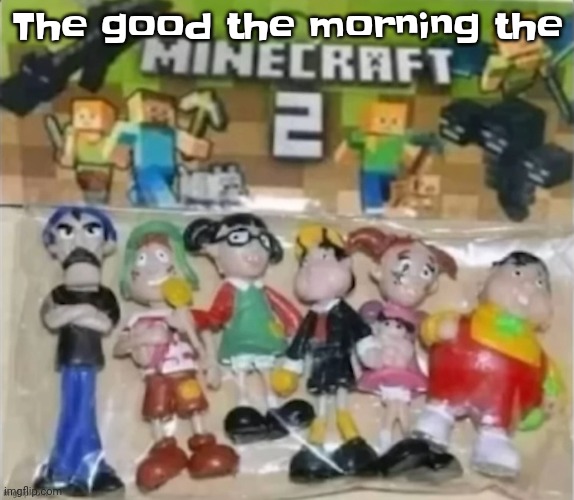 The | The good the morning the | image tagged in minecraft 2 | made w/ Imgflip meme maker