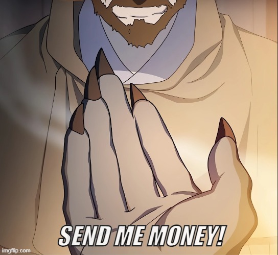 greed | SEND ME MONEY! | image tagged in help,poor | made w/ Imgflip meme maker