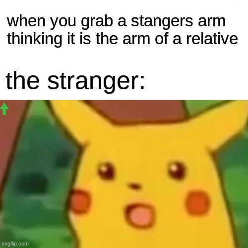 suprised stranger | when you grab a stangers arm thinking it is the arm of a relative; the stranger: | image tagged in memes,surprised pikachu | made w/ Imgflip meme maker