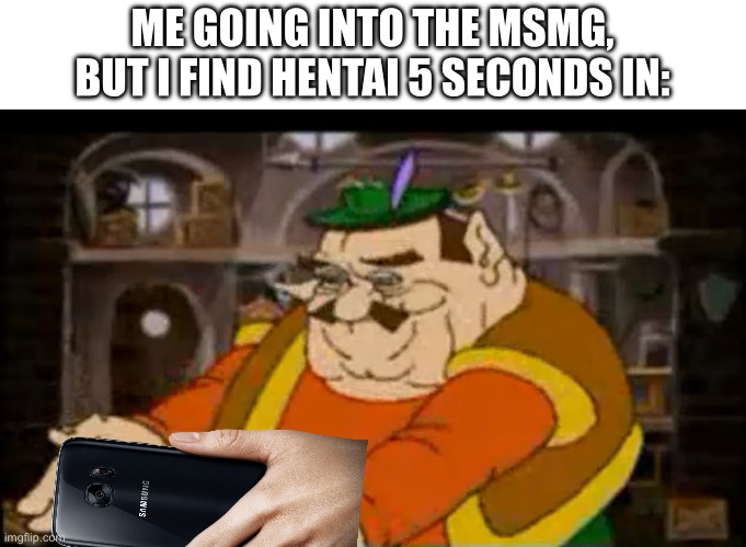 ME GOING INTO THE MSMG, BUT I FIND HENTAI 5 SECONDS IN: | made w/ Imgflip meme maker
