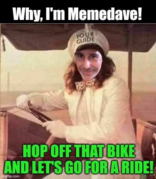 Why, I'm Memedave! HOP OFF THAT BIKE AND LET'S GO FOR A RIDE! | made w/ Imgflip meme maker