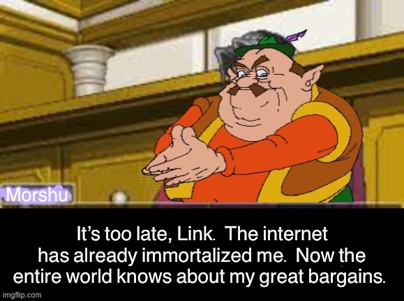 Marshy objection | It’s too late, Link. The internet has already immortalized me. Now the entire world knows about my great bargains. | image tagged in marshy objection | made w/ Imgflip meme maker