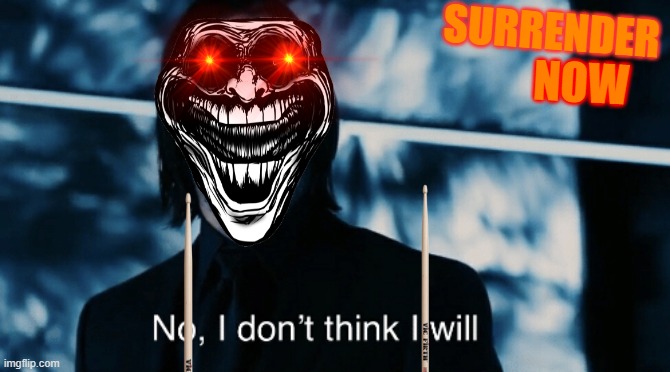 John Wick I don't think I will | SURRENDER; NOW | image tagged in john wick i don't think i will | made w/ Imgflip meme maker