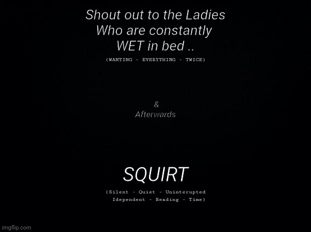 Got to read the fine print .. | Shout out to the Ladies
Who are constantly 
WET in bed .. (WANTING - EVERYTHING - TWICE); &
Afterwards; SQUIRT; (Silent - Quiet - Uninterupted
   Idependent - Reading - Time) | image tagged in story,time | made w/ Imgflip meme maker