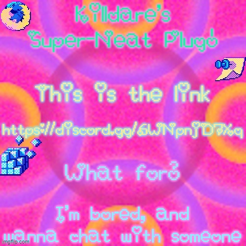 Killdare plug temp | https://discord.gg/6WNpnjD7Xq; I'm bored, and wanna chat with someone | image tagged in killdare plug temp | made w/ Imgflip meme maker