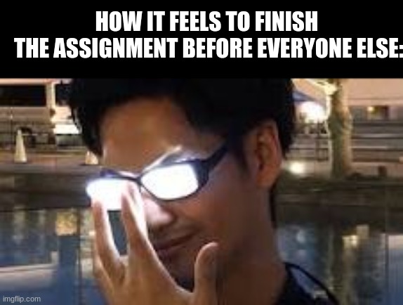 i | HOW IT FEELS TO FINISH 
THE ASSIGNMENT BEFORE EVERYONE ELSE: | image tagged in so you think you've won,funny,school,relatable | made w/ Imgflip meme maker